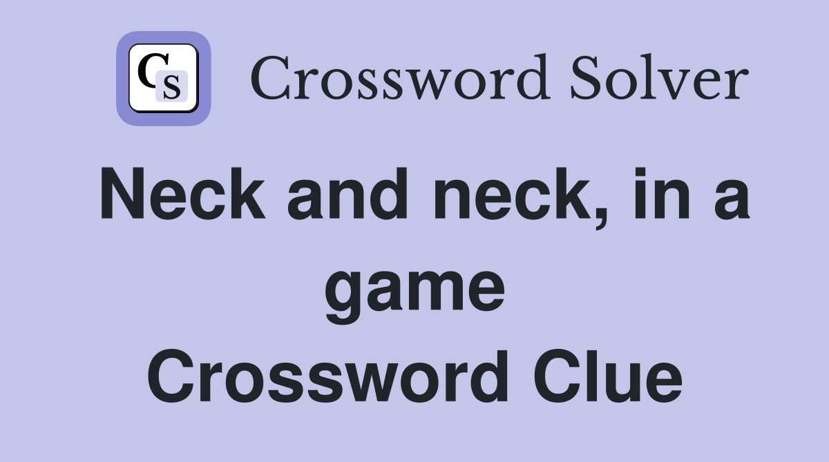Neck and neck, in a game Crossword Clue Answers Crossword Solver